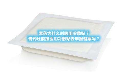 膏藥為什么叫醫(yī)用冷敷貼？膏藥還能按醫(yī)用冷敷貼去申報備案嗎？