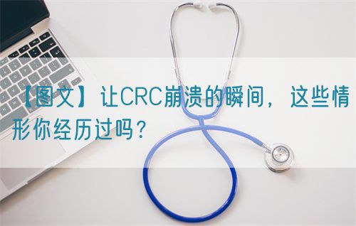 【圖文】讓CRC崩潰的瞬間，這些情形你經(jīng)歷過(guò)嗎？