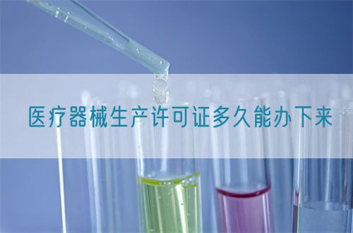 醫(yī)療器械生產許可證多久能辦下來