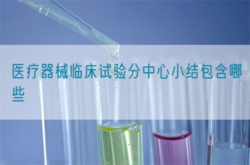 醫(yī)療器械臨床試驗分中心小結包含哪些(圖1)