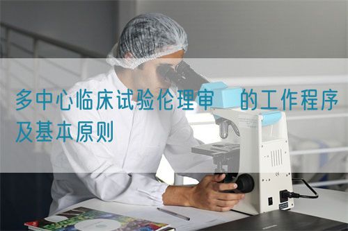 多中心臨床試驗(yàn)倫理審査的工作程序及基本原則(圖1)