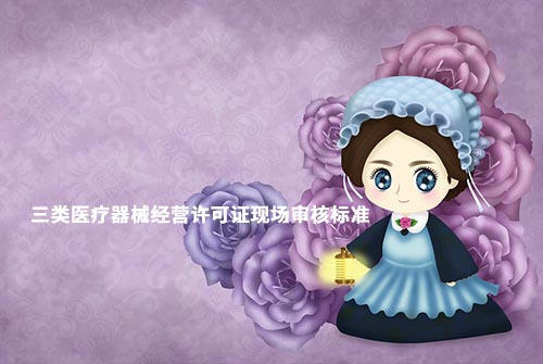 鄭州三類醫(yī)療器械經(jīng)營許可證現(xiàn)場驗(yàn)收材料和設(shè)施設(shè)備